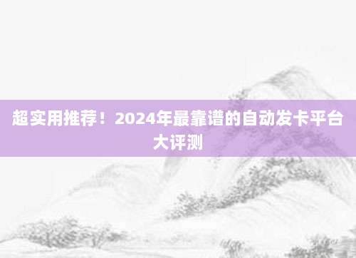 超实用推荐！2024年最靠谱的自动发卡平台大评测