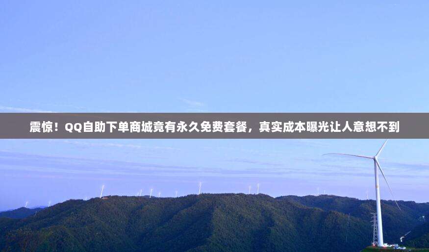 震惊！QQ自助下单商城竟有永久免费套餐，真实成本曝光让人意想不到